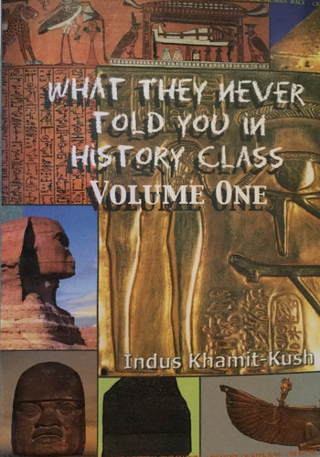 What They Never Told You In History Class Vol. One by Indus Khamit-Kush